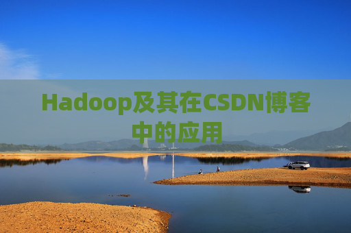 Hadoop及其在CSDN博客中的应用 Hadoop及其在CSDN博客中的应用